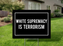 Load image into Gallery viewer, White Supremecy Is Terrorism Black Background With White Border Yard Sign